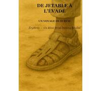 De Jetable À L’Évade : Un Voyage de Survie: Érythrée - Un Rêve Brisé Devenu Réalité