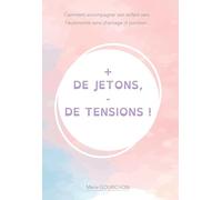 + de jetons - de tensions !: Comment accompagner son enfant vers l’autonomie sans chantage ni punition
