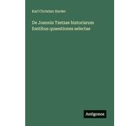 De Joannis Tzetzae historiarum fontibus quaestiones selectae