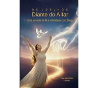 De joelhos Diante do Altar: Uma jornada de fé e intimidade com deus