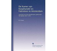 De Kamer van Koophandel en Fabrieken te Amsterdam: overzicht van hare handelingen gedurende het tijdvak 1811-1911