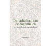 De kathedraal van de Bogomielen: -Het raadsel van de stecci in Bosnië