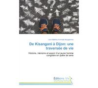 De Kisangani à Dijon: une traversée de vie: Histoire, mémoire et espoir d’un jeune homme congolais en quête de sens