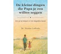 De kleine dingen die Papa je zou willen zeggen: Om je te helpen in het dagelijks leven