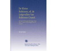 De Kleine Robinson, of, de Lotgevallen Van Robinson Crusoé.: Tot Nut En Vermaak Der Jeugd. Naar Den 5. Druk Uit Het Fransch Van H. Lemaire.