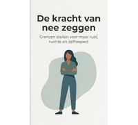 De kracht van nee zeggen: Grenzen stellen voor meer rust, ruimte en zelfrespect