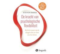De kracht van psychologische flexibiliteit: richt je meer op de dingen die er voor jou toe doen