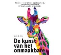 De kunst van het onmaakbare: pleidooi voor onvoorspelbaarheid, verbinding en creatie in loopbaan en organisatie