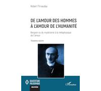 De l’amour des hommes à l’amour de l’humanité: Bergson ou du mysticisme à la métaphysique de l’amour Troisième volume: Volume 3, De l'amour des hommes à l'amour de l'humanité