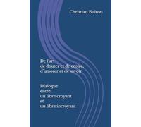 De l’art de douter et de croire, d’ignorer et de savoir Dialogue entre un libre croyant et un libre incroyant