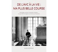 DE L’AVC À LA VIE : MA PLUS BELLE COURSE: Hémiplégie, aphasie, séquelles invisibles… Ce que l’AVC m’a appris sur la force et l’essentiel.