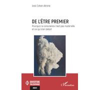 De l’être premier: Pourquoi la conscience n’est pas matérielle et ce qui s’en déduit (Ouverture Philosophique)