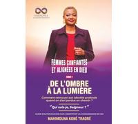 DE L’OMBRE À LA LUMIÈRE: Comment retrouver son identité profonde quand on s’est perdue en chemin ?: 1 (FEMMES CONFIANTES ET ALIGNÉES EN DIEU)