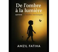 De L’ombre à La Lumière: Survivre Aux Familles Narcissiques