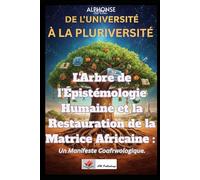 DE L’UNIVERSITÉ À LA PLURIVERSITÉ: L'Arbre de l'Épistémologie Humaine et la Restauration de la Matrice Africaine