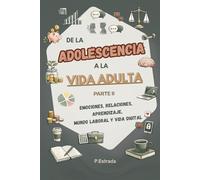 De la Adolescencia a la Vida adulta: Parte II - Emociones, relaciones, aprendizaje, mundo laboral y vida digital