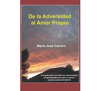 De la adversidad al amor propio: Una guía para convertir las adversidades en aprendizajes de vida y conocer nuestro potencial interior.