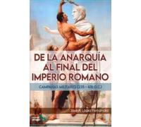 DE LA ANARQUÍA AL FINAL DEL IMPERIO ROMANO: Campañas militares (235 - 476 d.C.)