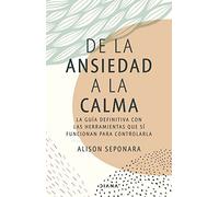De la ansiedad a la calma: La guía definitiva con las herramientas que sí funcionan para controlarla (Autoconocimiento)