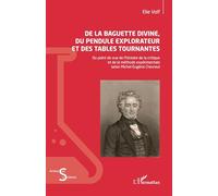 De la baguette divine, du pendule explorateur et des tables tournantes: Du point de vue de l’histoire de la critique et de la méthode expérimentale selon Michel-Eugène Chevreul