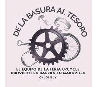 De La Basura Al Tesoro: El Equipo De La Feria Upcycle Convierte La Basura En Maravilla: 9 (Serie Club de Protectores del Planeta)