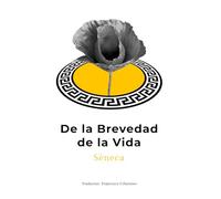 De la Brevedad de la Vida: Séneca, Obra clásica Filosófica sobre la vida, ser tu mismo y alcanzar la felicidad