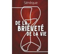 De la brièveté de la vie - Reprendre possession de son temps avant qu'il ne s'écoule: Texte intégral enrichi de 150 fiches pratiques pour appliquer Sénèque au quotidien