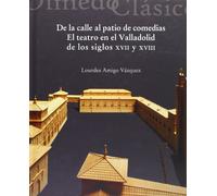DE LA CALLE AL PATIO DE COMEDIAS. El teatro en el Valladolid de los siglos XVII y XVIII (8)