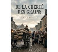 De la cherté des grains: Une analyse des causes de la cherté des grains et des préjugés populaires en temps de disette, par Victor Modeste.