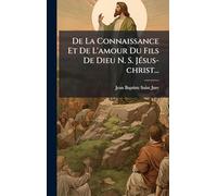 De La Connaissance Et De L'amour Du Fils De Dieu N. S. JÃ(c)sus-christ...