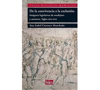 De la convivencia a la exclusión: Imágenes legislativas de mudéjares y moriscos. Siglos xiii-xvii: Imaagenes Legislativas de Mudaejares y Moriscos, Siglos XIII-XVII (Serie Historia Medieval)