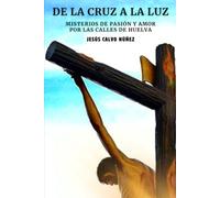 DE LA CRUZ A LA LUZ: MISTERIOS DE PASIÓN Y AMOR POR LAS CALLES DE HUELVA