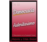 De la Democracia al Autoritarismo: Historia y Crisis Global: El Descontento en la Sociedad Actual.