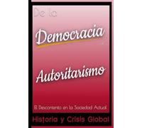 De la Democracia al Autoritarismo: Historia y Crisis Global: El Descontento en la Sociedad Actual.