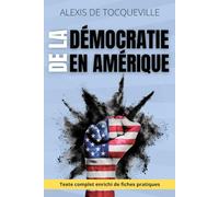 De la démocratie en Amérique - Comprendre les mécanismes du pouvoir, de l’opinion et de la liberté: avec 150 fiches-pratiques pour exercer son esprit critique aujourd’hui
