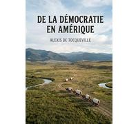 De la démocratie en Amérique: Une analyse pénétrante des institutions et des moeurs américaines par Alexis de Tocqueville.