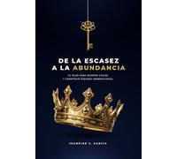 DE LA ESCASEZ A LA ABUNDANCIA: TU PLAN PARA ROMPER CICLOS Y CONSTRUIR RIQUEZA GENERACIONAL