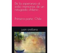 De la esperanza al exilio memorias de un refugiado chileno . Primera parte: Chile