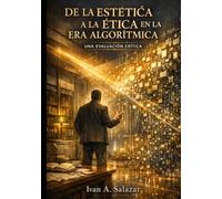 DE LA ESTÉTICA A LA ÉTICA EN LA ERA ALGORÍTMICA: UNA EVALUACIÓN CRÍTICA (La Nueva Politica para el Siglo XXI)
