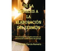 DE LA EXÉGESIS A LA ELABORACIÓN DEL SERMÓN: De la investigación exegética del texto a la proclamación del mensaje transformador