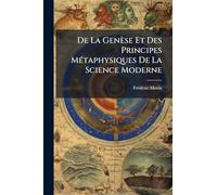 De La Genèse Et Des Principes MÃ(c)taphysiques De La Science Moderne