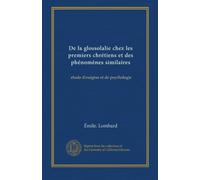 De la glossolalie chez les premiers chrétiens et des phénomènes similaires: étude d'exégèse et de psychologie