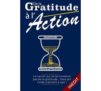 DE LA GRATITUDE À L’ACTION : Le Journal de gratitude pour Stopper la Procrastination et Avancer Chaque Jour.
