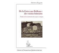 De la Grèce aux Balkans : des voisins lointains: Études sur la constitution des espaces critiques (Histoire Et Perspectives Méditerranéennes)