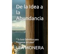 De la Idea a la Abundancia: " Tu Guía Definitiva para Prosperar en Línea"
