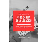 De la idea al corto: cine en una sola locación: Escribe, produce y dirige con lo que tienes, donde estás.