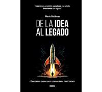 De la Idea al Legado: Cómo crear Empresas y Liderear para Trascender