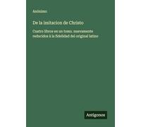 De la imitacion de Christo: Cuatro libros en un tomo. nuevamente reducidos à la fidelidad del original latino