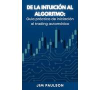 De la intuición al algoritmo: Guía práctica de iniciación al trading automático (Trading Automático Paso a Paso)