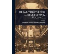 De La LittÃ(c)rature Du Midi De L'europe, Volume 2...